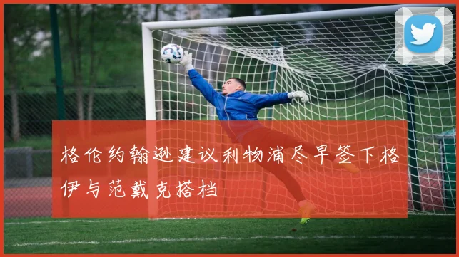 格伦约翰逊建议利物浦尽早签下格伊与范戴克搭档