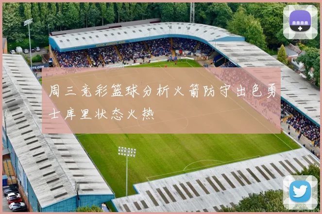 周三竞彩篮球分析火箭防守出色勇士库里状态火热