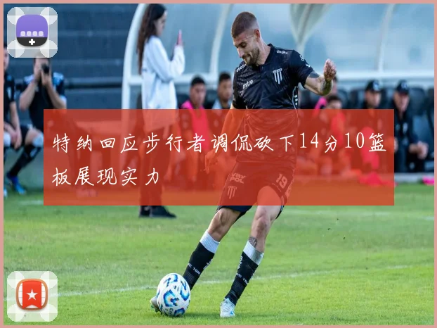 特纳回应步行者调侃砍下14分10篮板展现实力